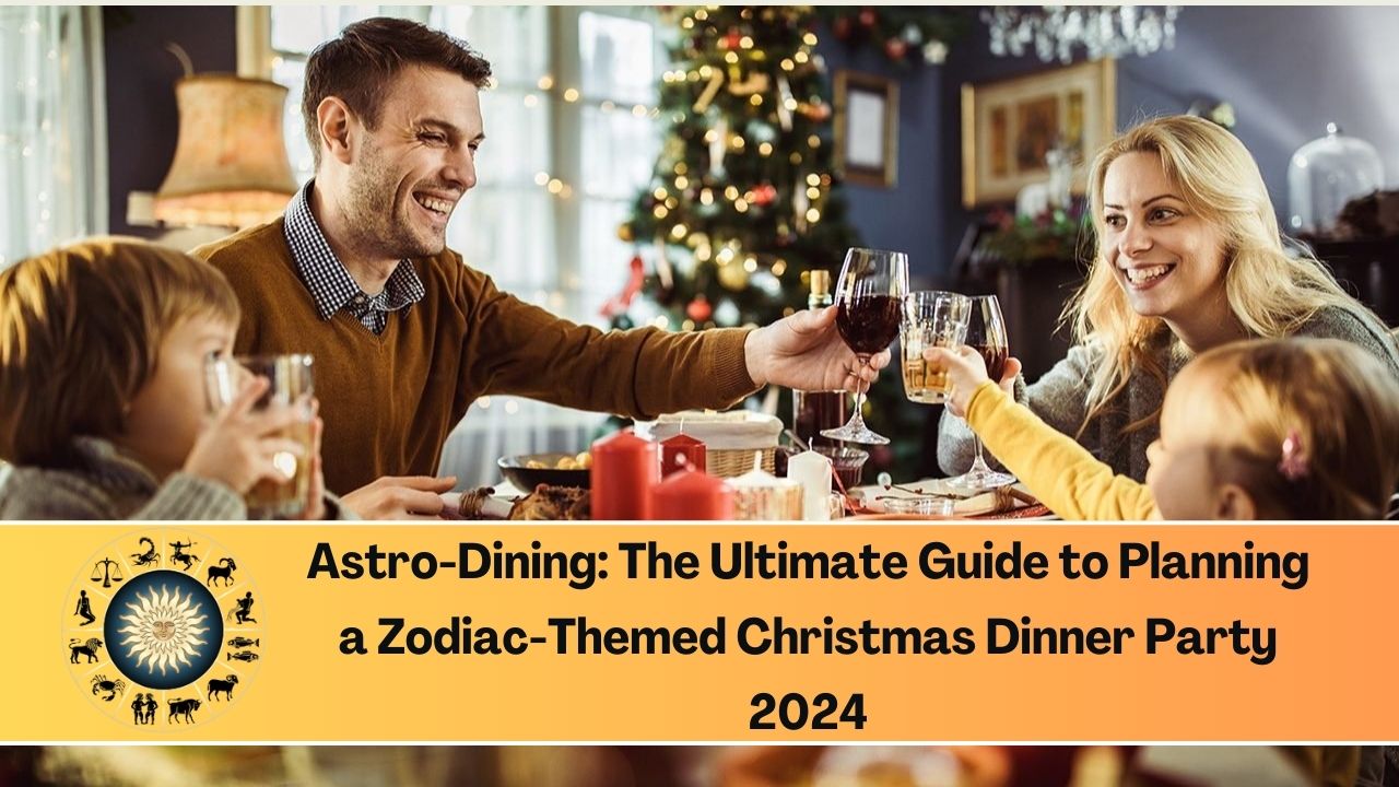 Astro-Dining: The Ultimate Guide to Planning a Zodiac-Themed Christmas Dinner Party 2024