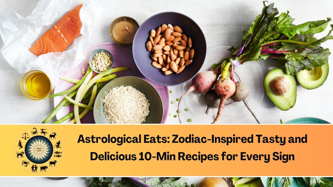 Astrological Eats: Zodiac-Inspired Tasty and Delicious 10-Min Recipes for Every Sign