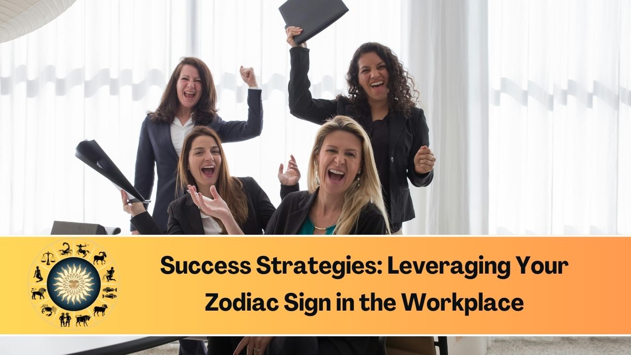 Success Strategies: Leveraging Your Zodiac Sign in the Workplace