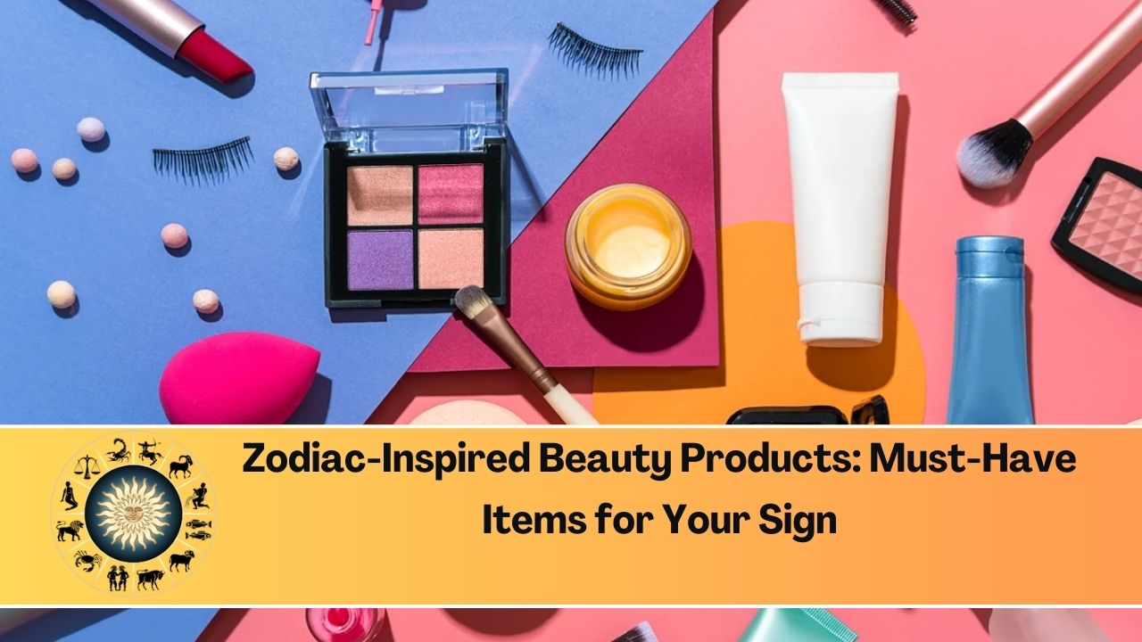 Zodiac-Inspired Beauty Products: Must-Have Items for Your Sign