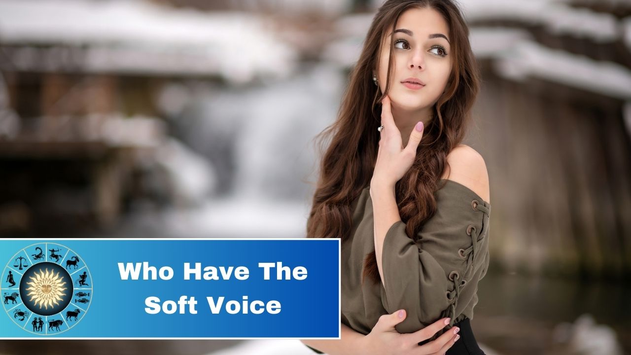 5 Zodiac Sign Who Have The Soft Voice