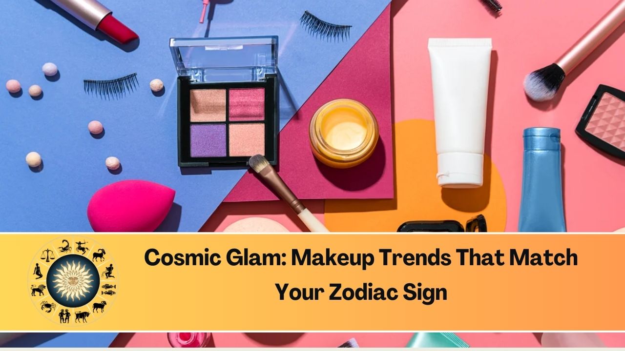 Cosmic Glam: Makeup Trends That Match Your Zodiac Sign