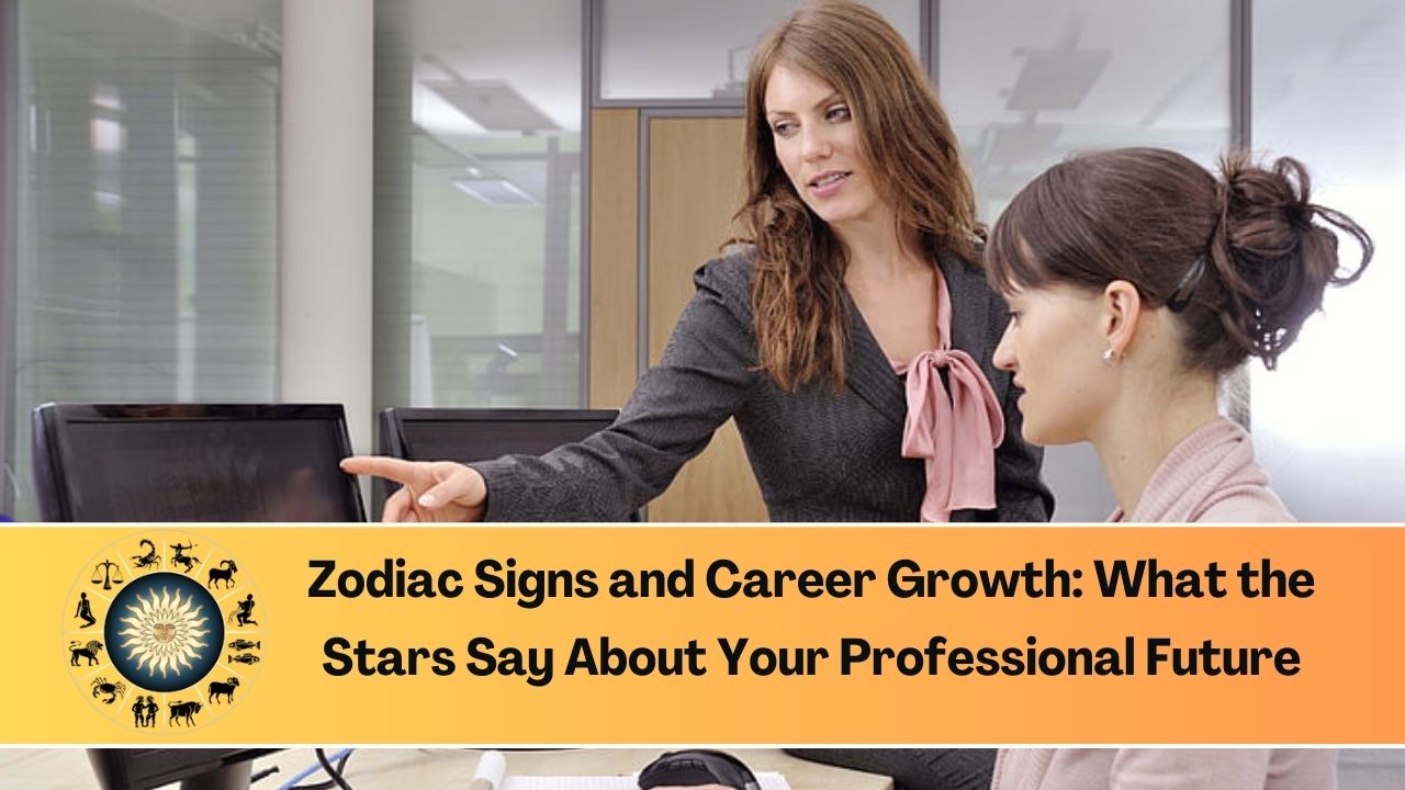 Zodiac Signs and Career Growth: What the Stars Say About Your Professional Future