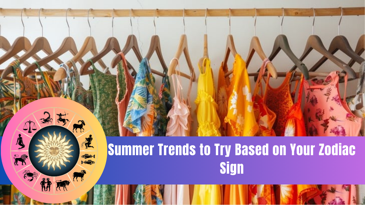 Summer Trends to Try Based on Your Zodiac Sign