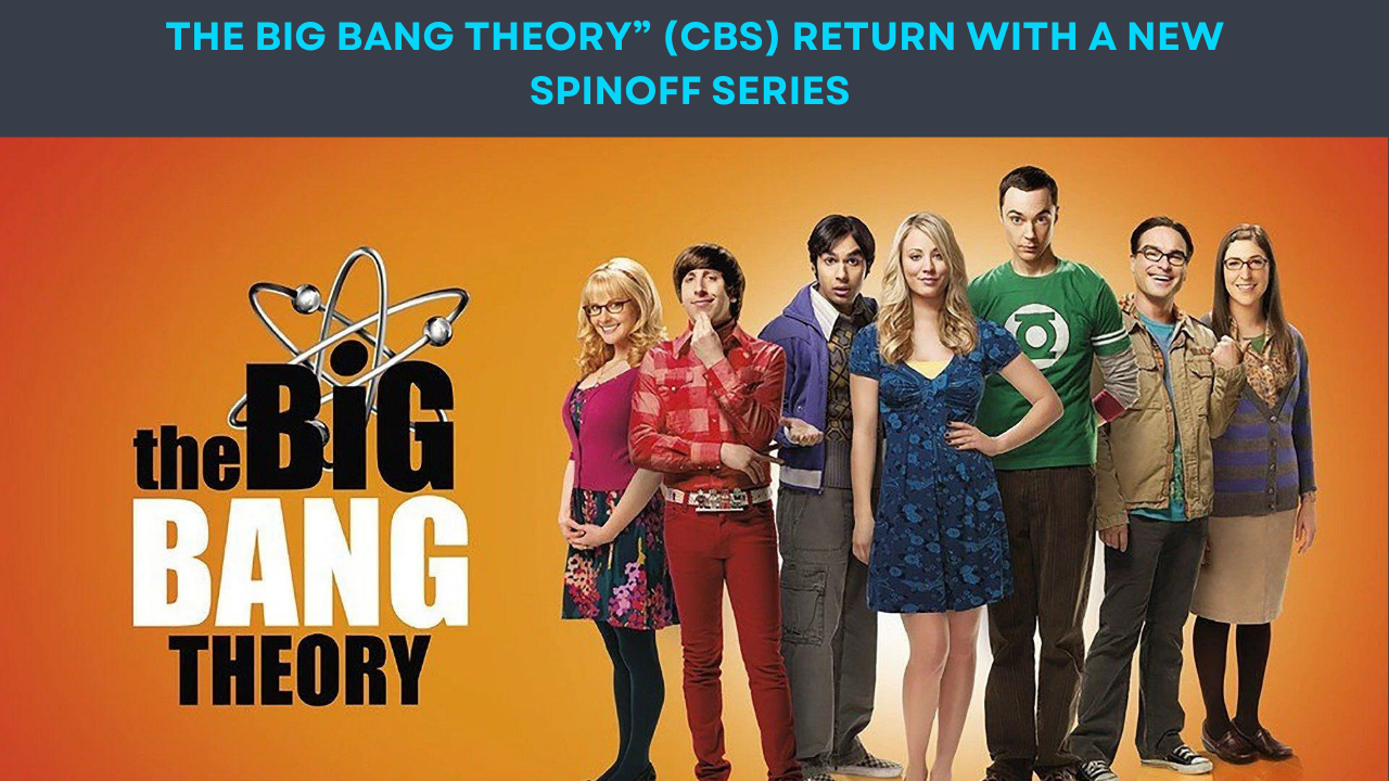 The Big Bang Theory” (CBS) Return with a New spinoff Series