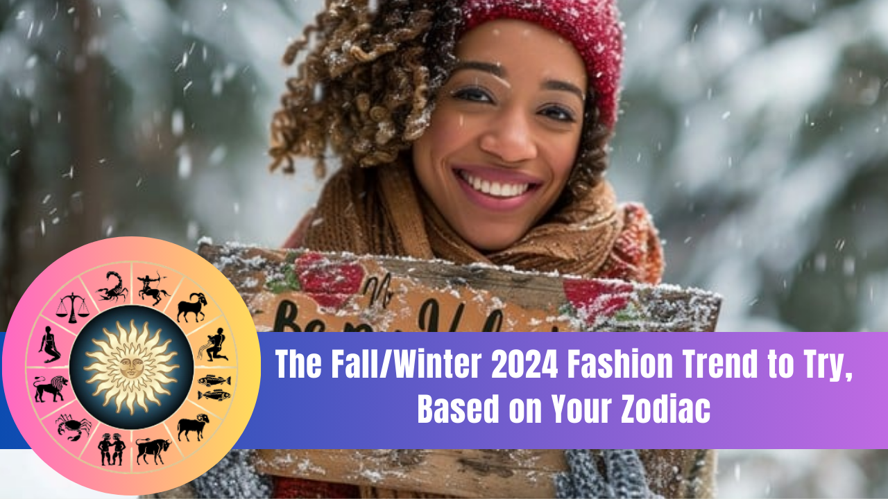 The Fall/Winter 2024 Fashion Trend to Try, Based on Your Zodiac